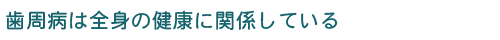 歯周病は全身の健康に関係している